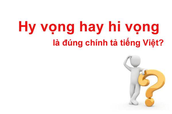 Nên dùng hy vọng hay hi vọng là đúng chính tả tiếng Việt? - Topshare.vn