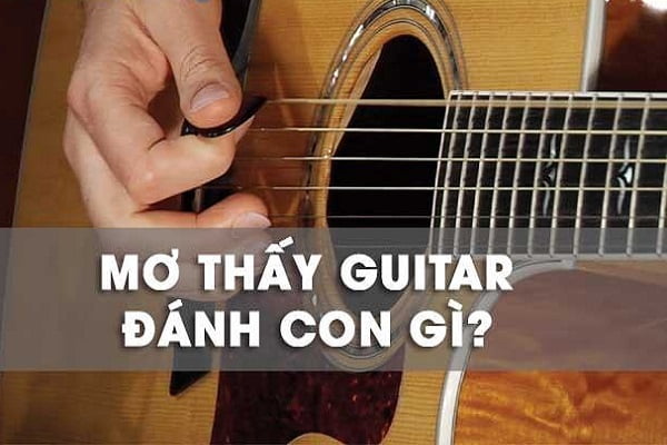 Cây đàn guitar là số mấy? Nằm mơ thấy dây đàn bị đứt có ý nghĩa gì?